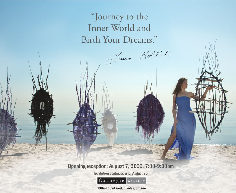 Journey to the Inner World and Birth Your Dreams - Laura Hollick - Exhibition August 7 to 30, 2009, Carnegie Gallery 10 King Street West, Dundas, Ontario